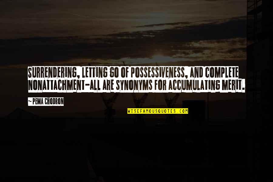 Synonyms Quotes By Pema Chodron: Surrendering, letting go of possessiveness, and complete nonattachment-all