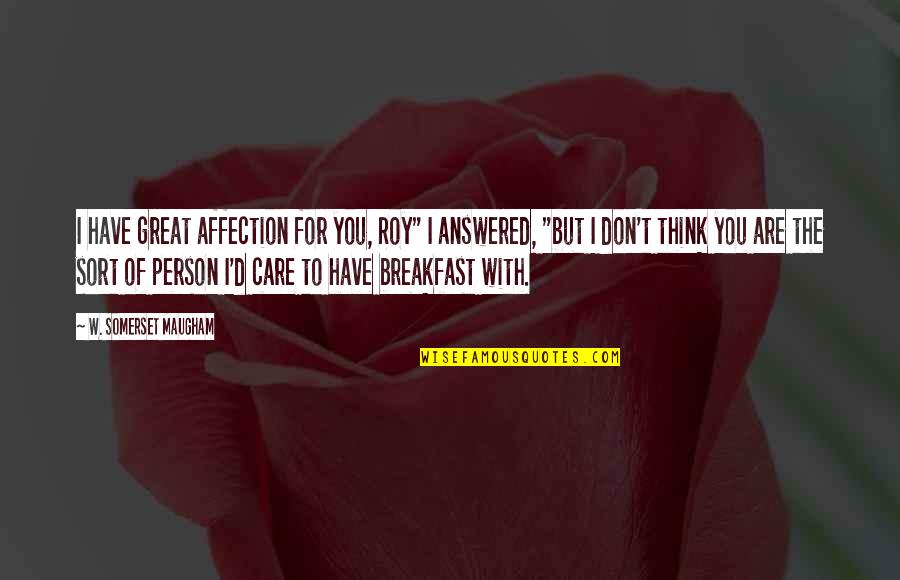 Synowic Quotes By W. Somerset Maugham: I have great affection for you, Roy" I Synowic Quotes By W. Somerset Maugham: I have great affection for you, Roy" I