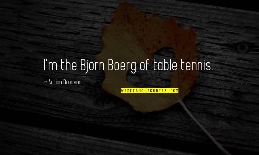 Synowie Krzysztofa Quotes By Action Bronson: I'm the Bjorn Boerg of table tennis. Synowie Krzysztofa Quotes By Action Bronson: I'm the Bjorn Boerg of table tennis.