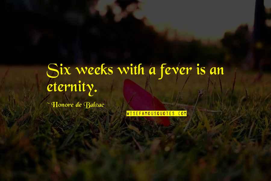 Synquest Technologies Quotes By Honore De Balzac: Six weeks with a fever is an eternity.