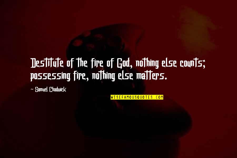 Synquest Technologies Quotes By Samuel Chadwick: Destitute of the fire of God, nothing else
