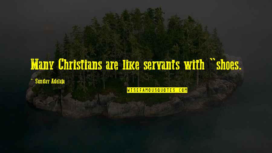 Syntactic Cues Quotes By Sunday Adelaja: Many Christians are like servants with "shoes.