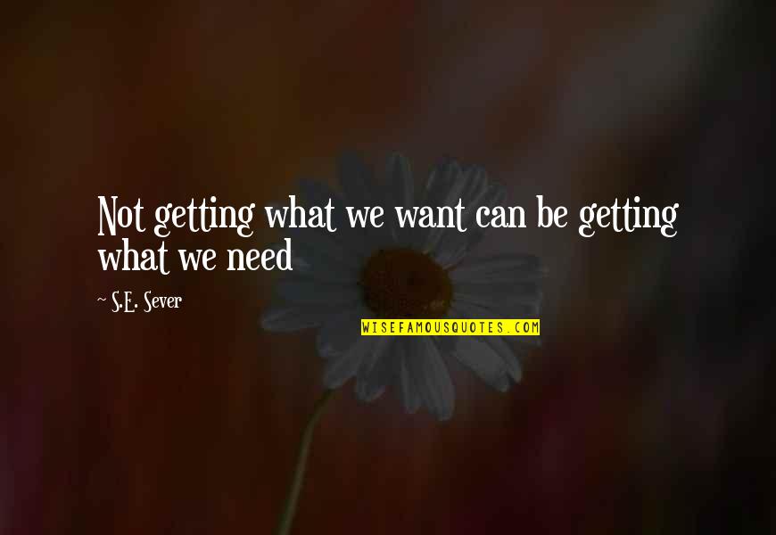 Syntactically Challenging Quotes By S.E. Sever: Not getting what we want can be getting Syntactically Challenging Quotes By S.E. Sever: Not getting what we want can be getting