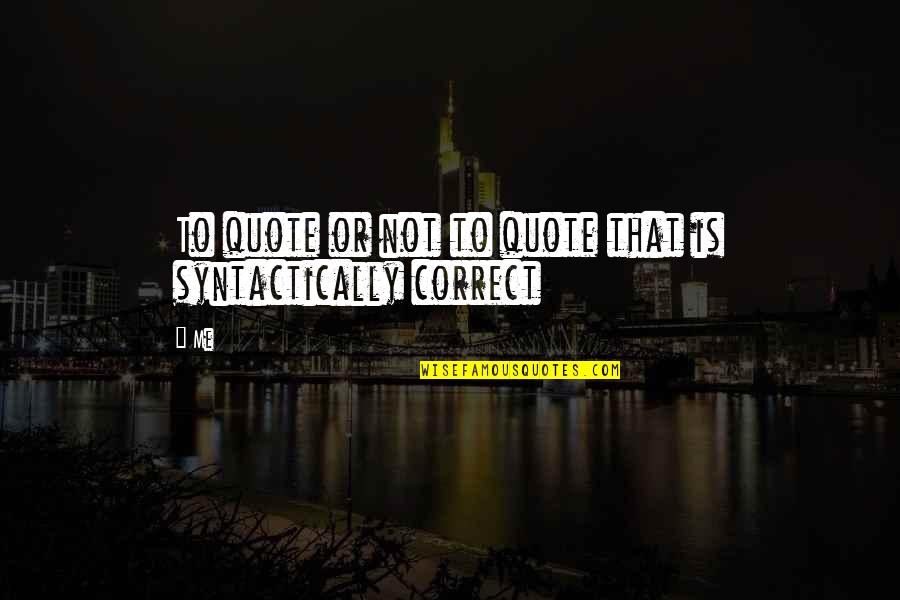 Syntactically Quotes By Me: To quote or not to quote that is