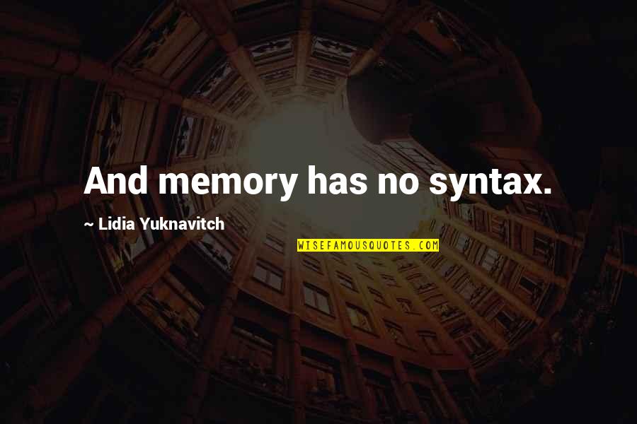 Syntax Quotes By Lidia Yuknavitch: And memory has no syntax.