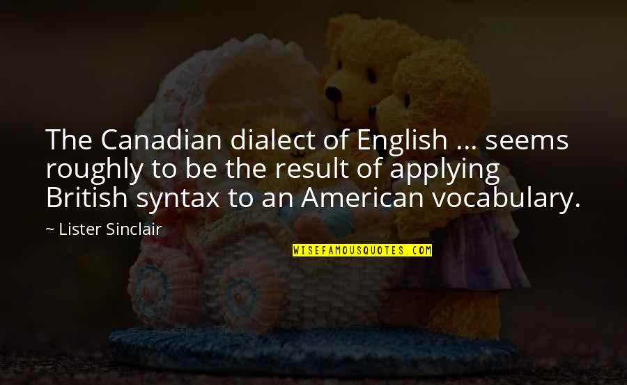 Syntax Quotes By Lister Sinclair: The Canadian dialect of English ... seems roughly