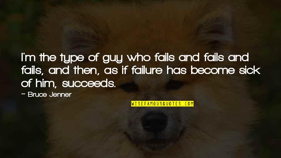 Synthese Betekenis Quotes By Bruce Jenner: I'm the type of guy who fails and Synthese Betekenis Quotes By Bruce Jenner: I'm the type of guy who fails and