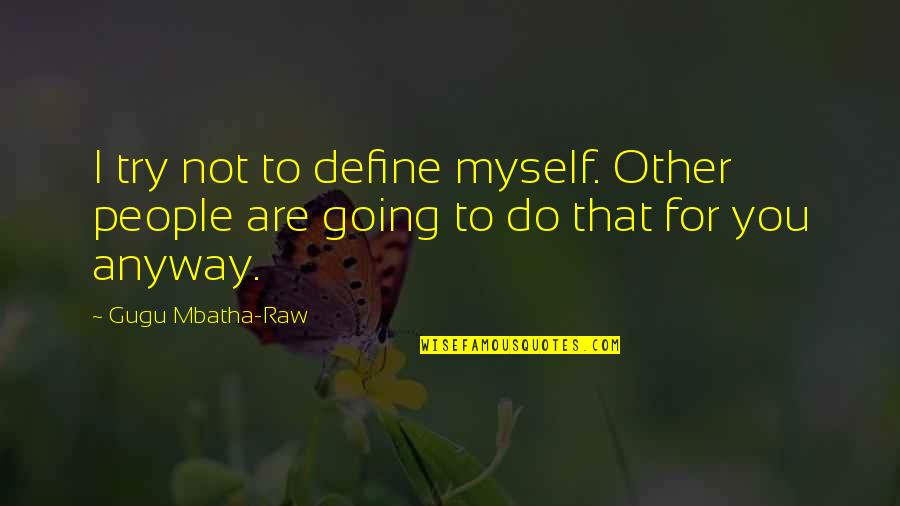 Syntheses Quotes By Gugu Mbatha-Raw: I try not to define myself. Other people