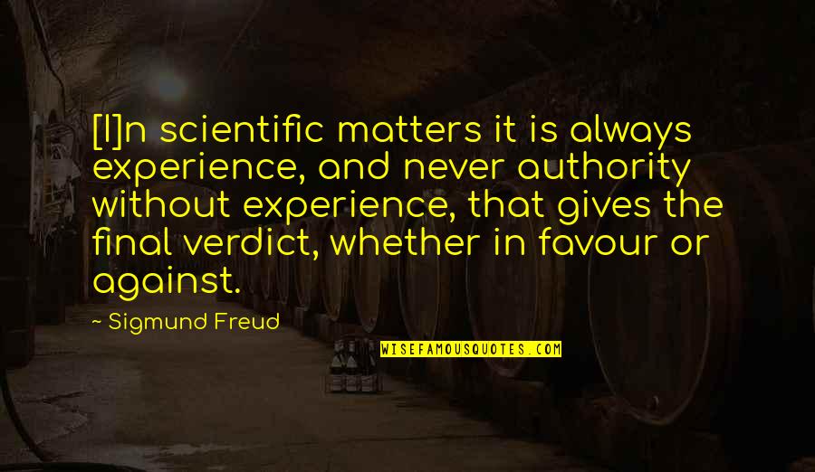 Synthesis Paper Quotes By Sigmund Freud: [I]n scientific matters it is always experience, and
