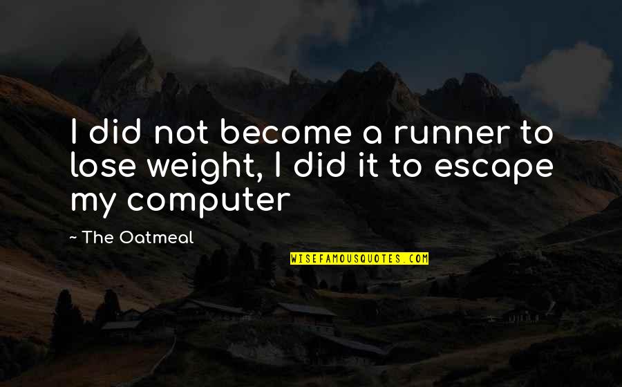 Synthesis Paper Quotes By The Oatmeal: I did not become a runner to lose