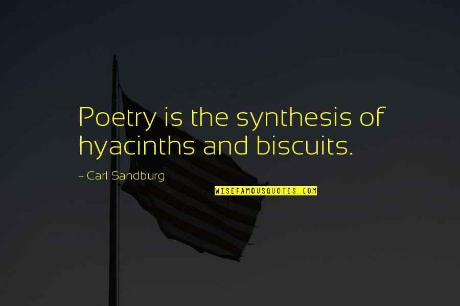Synthesis Quotes By Carl Sandburg: Poetry is the synthesis of hyacinths and biscuits.