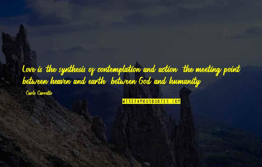 Synthesis Quotes By Carlo Carretto: Love is the synthesis of contemplation and action,