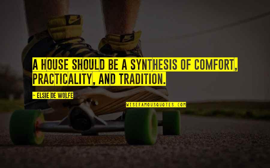 Synthesis Quotes By Elsie De Wolfe: A house should be a synthesis of comfort,
