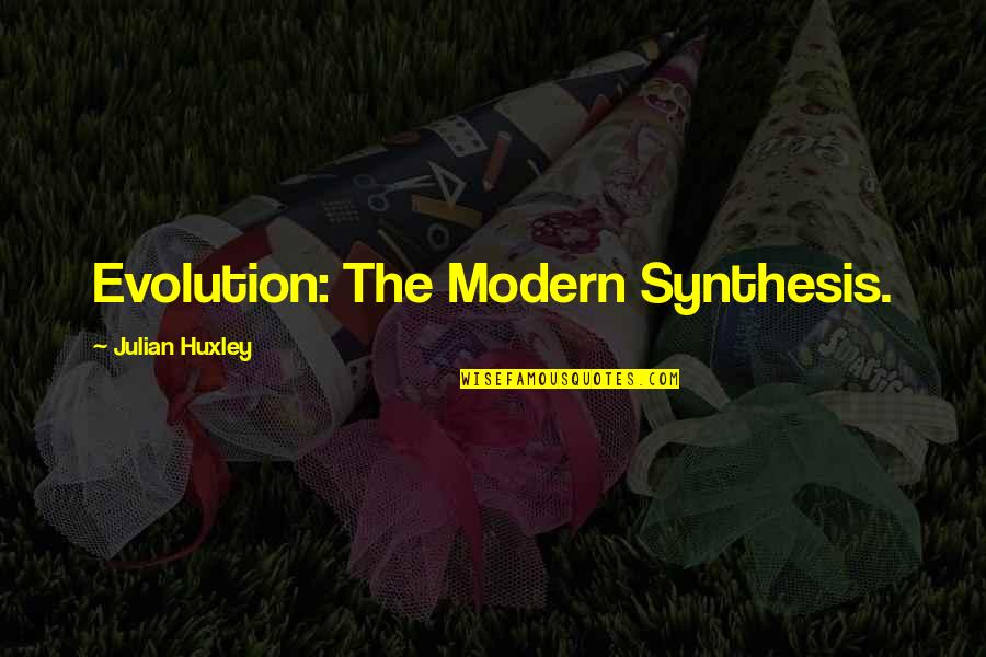 Synthesis Quotes By Julian Huxley: Evolution: The Modern Synthesis.