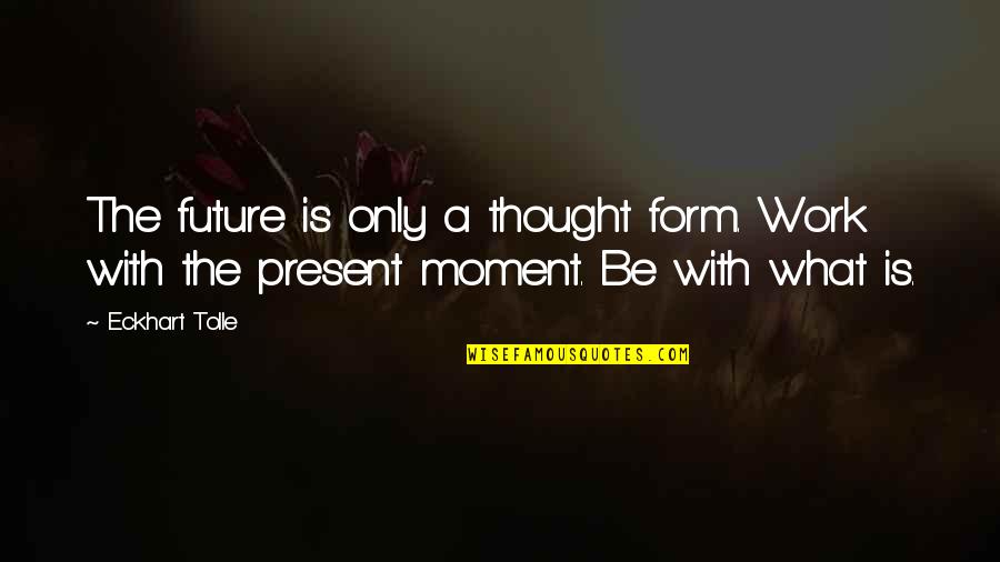 Synthesise Define Quotes By Eckhart Tolle: The future is only a thought form. Work