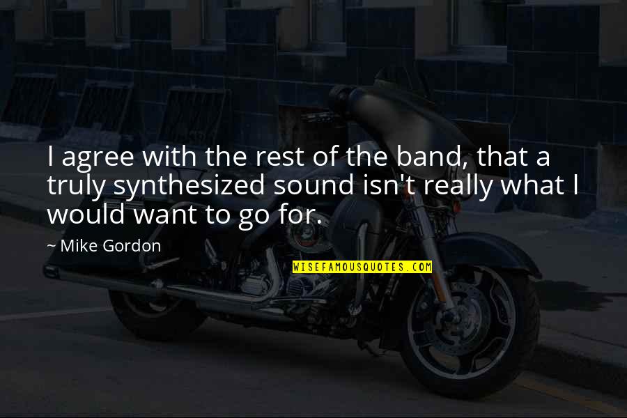 Synthesized Quotes By Mike Gordon: I agree with the rest of the band,