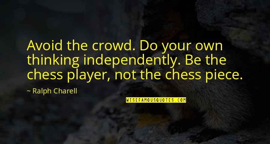 Synthesized Quotes By Ralph Charell: Avoid the crowd. Do your own thinking independently.