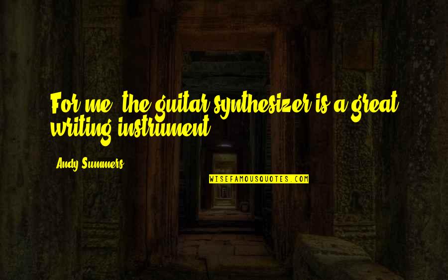 Synthesizer Quotes By Andy Summers: For me, the guitar synthesizer is a great