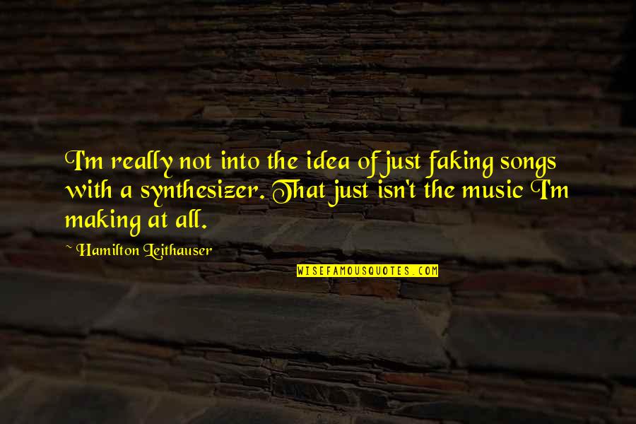 Synthesizer Quotes By Hamilton Leithauser: I'm really not into the idea of just