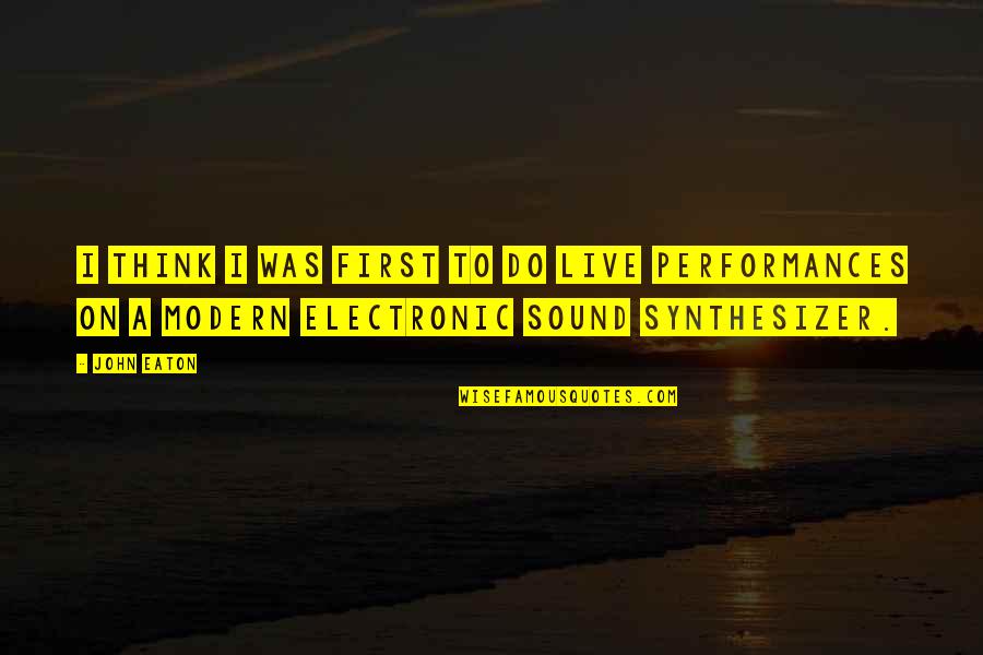 Synthesizer Quotes By John Eaton: I think I was first to do live