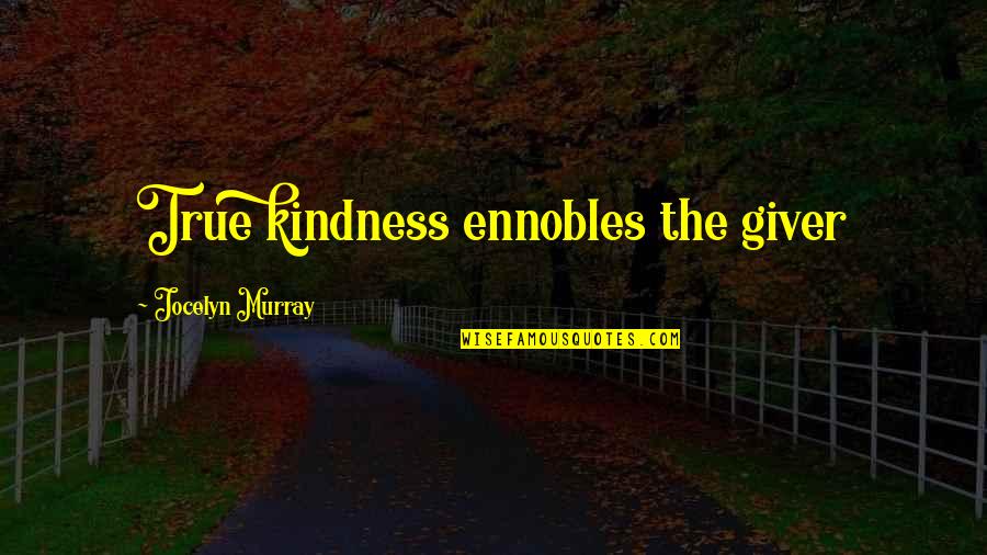 Synthesizers Quotes By Jocelyn Murray: True kindness ennobles the giver