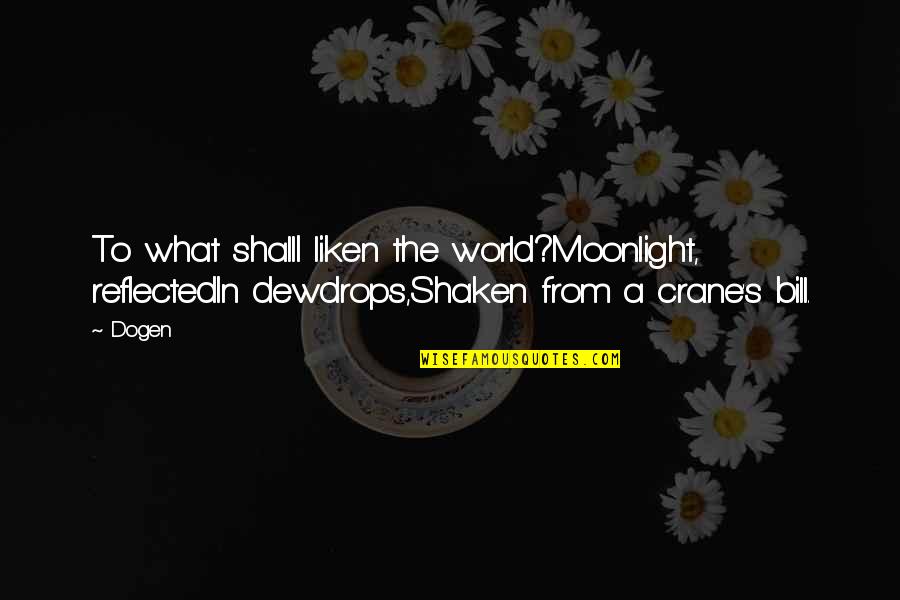 Synthesizers Vintage Quotes By Dogen: To what shallI liken the world?Moonlight, reflectedIn dewdrops,Shaken
