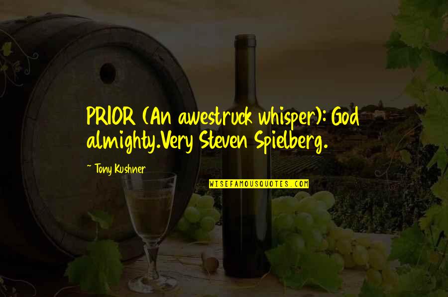 Synthesizes Proteins Quotes By Tony Kushner: PRIOR (An awestruck whisper): God almighty.Very Steven Spielberg.