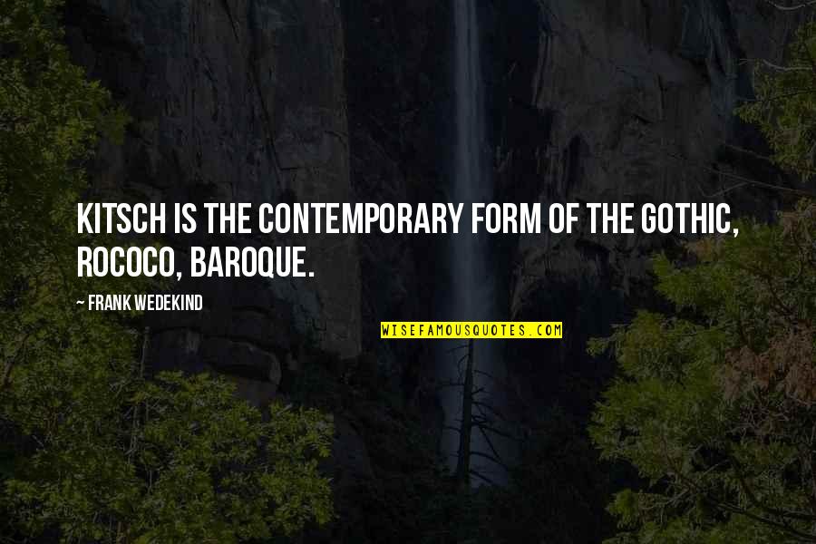 Synthetic Chemistry Quotes By Frank Wedekind: Kitsch is the contemporary form of the Gothic,