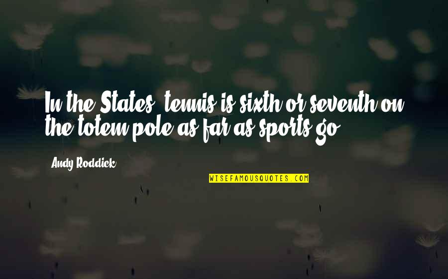 Synthetic Fibres Quotes By Andy Roddick: In the States, tennis is sixth or seventh