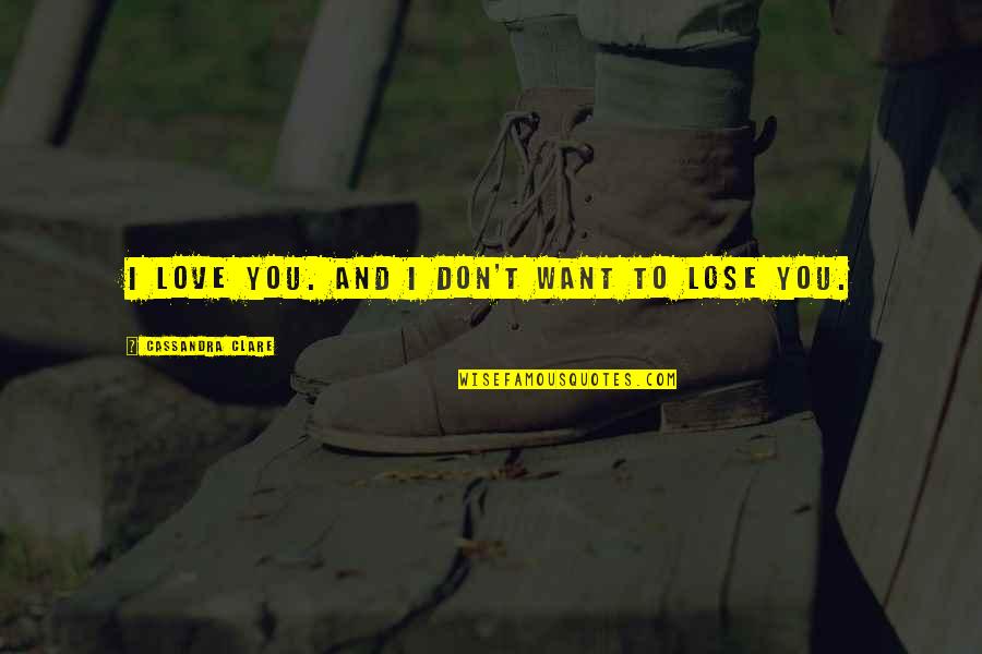 Synthetic Fibres Quotes By Cassandra Clare: I love you. And I don't want to Synthetic Fibres Quotes By Cassandra Clare: I love you. And I don't want to