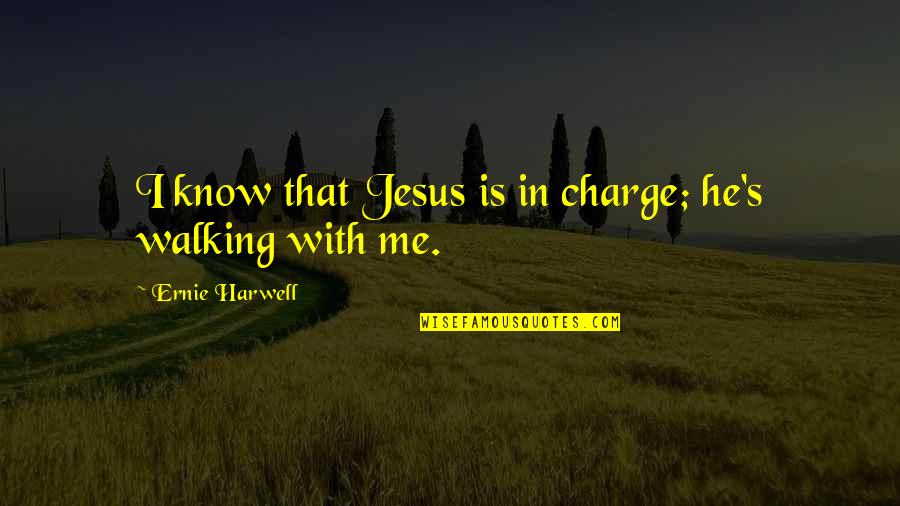 Synthetically Induced Quotes By Ernie Harwell: I know that Jesus is in charge; he's