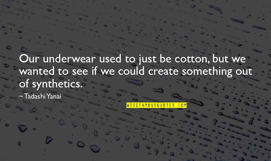 Synthetics Quotes By Tadashi Yanai: Our underwear used to just be cotton, but