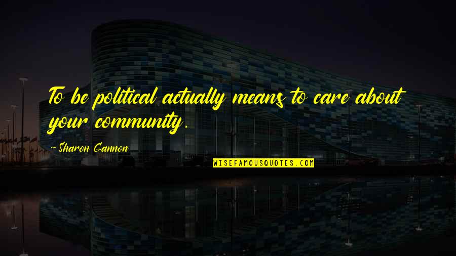 Synthetiques Quotes By Sharon Gannon: To be political actually means to care about