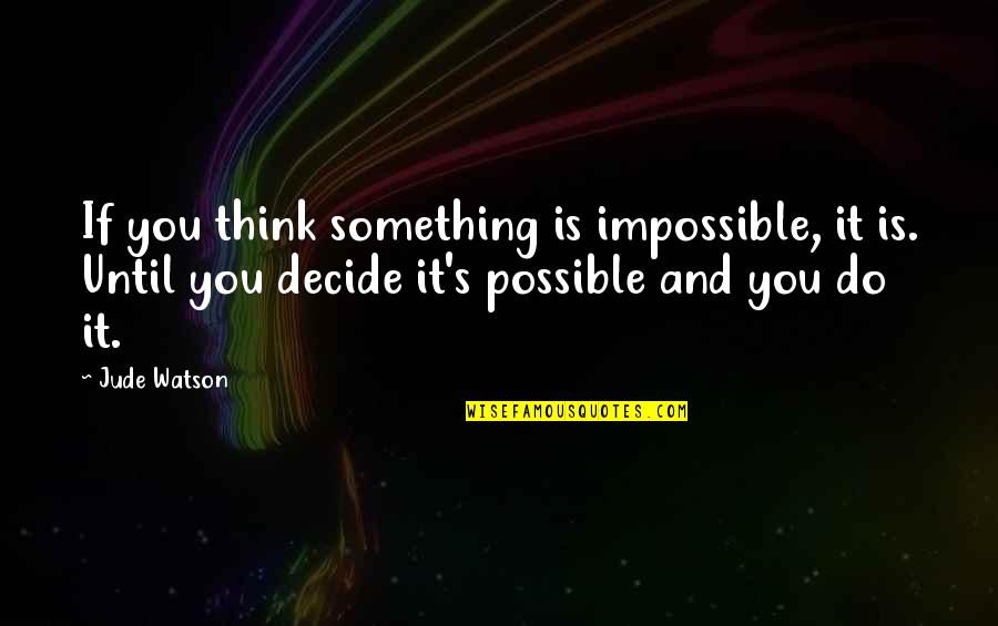 Synthia Bacteria Quotes By Jude Watson: If you think something is impossible, it is. Synthia Bacteria Quotes By Jude Watson: If you think something is impossible, it is.