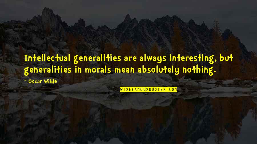 Syntyche And Euodia Quotes By Oscar Wilde: Intellectual generalities are always interesting, but generalities in