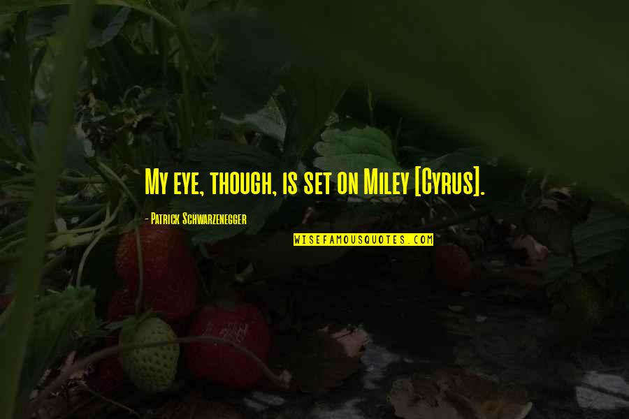 Synusia Quotes By Patrick Schwarzenegger: My eye, though, is set on Miley [Cyrus].