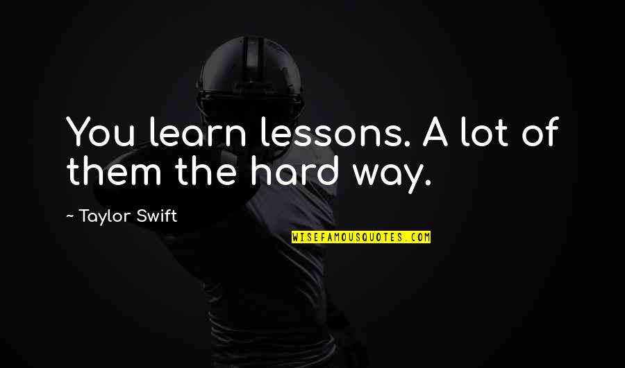 Synusia Quotes By Taylor Swift: You learn lessons. A lot of them the Synusia Quotes By Taylor Swift: You learn lessons. A lot of them the