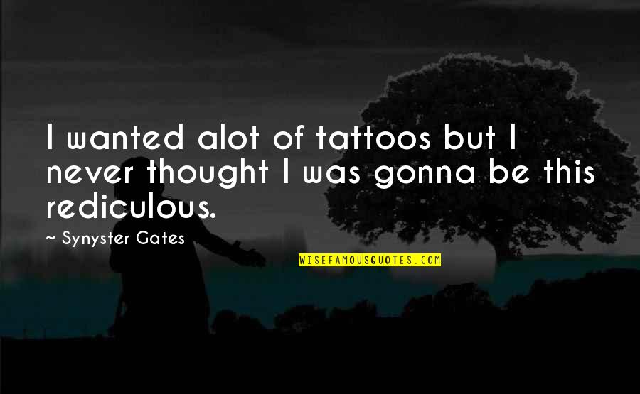 Synyster Gates Quotes By Synyster Gates: I wanted alot of tattoos but I never