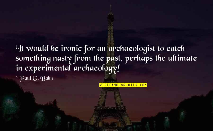 Synyster Quotes By Paul G. Bahn: It would be ironic for an archaeologist to