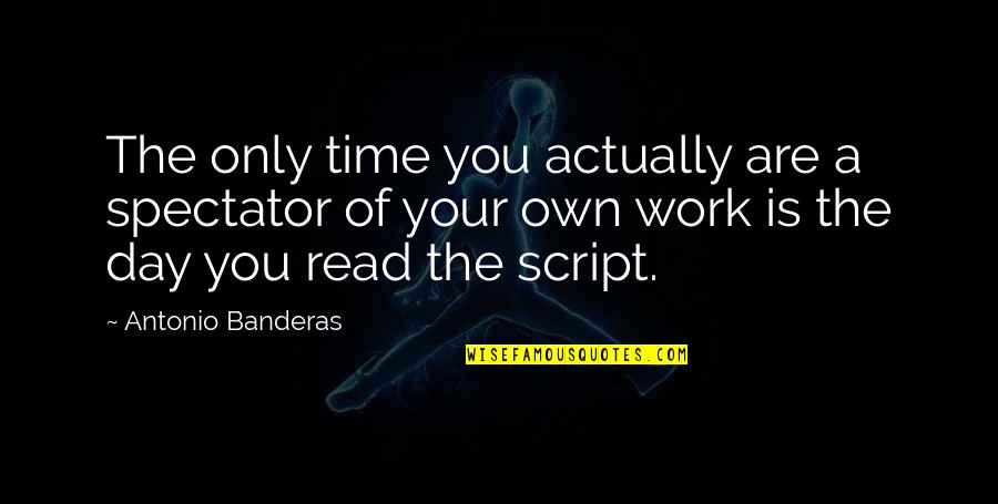 Syok Sendiri Quotes By Antonio Banderas: The only time you actually are a spectator