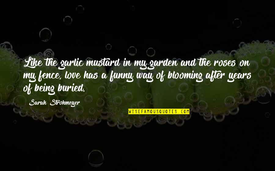 Syok Sendiri Quotes By Sarah Strohmeyer: Like the garlic mustard in my garden and