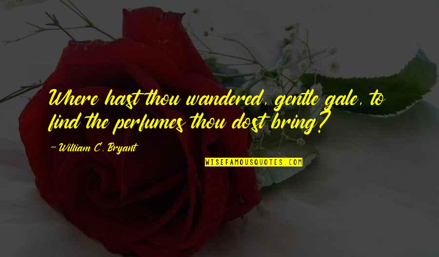 Syonga Quotes By William C. Bryant: Where hast thou wandered, gentle gale, to find