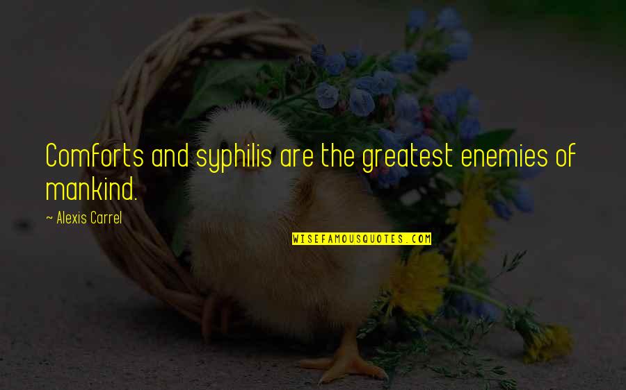 Syphilis Quotes By Alexis Carrel: Comforts and syphilis are the greatest enemies of