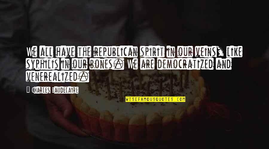 Syphilis Quotes By Charles Baudelaire: We all have the republican spirit in our Syphilis Quotes By Charles Baudelaire: We all have the republican spirit in our