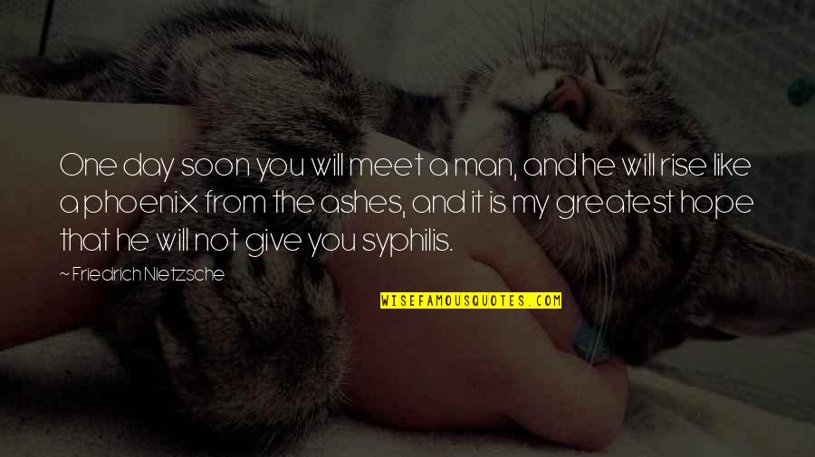 Syphilis Quotes By Friedrich Nietzsche: One day soon you will meet a man,