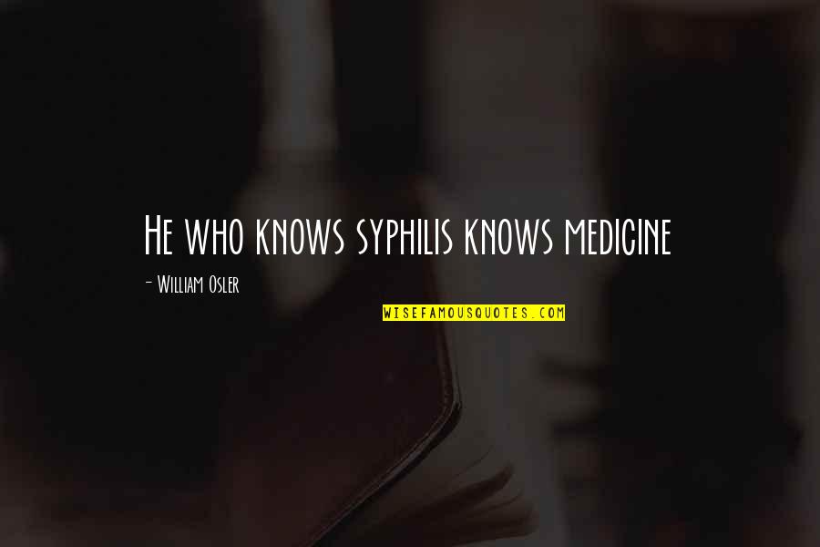 Syphilis Quotes By William Osler: He who knows syphilis knows medicine