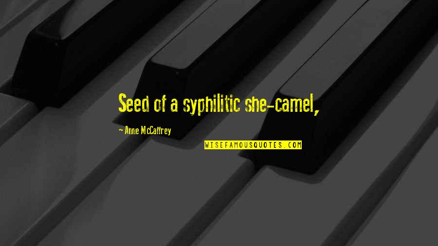 Syphilitic Quotes By Anne McCaffrey: Seed of a syphilitic she-camel, Syphilitic Quotes By Anne McCaffrey: Seed of a syphilitic she-camel,