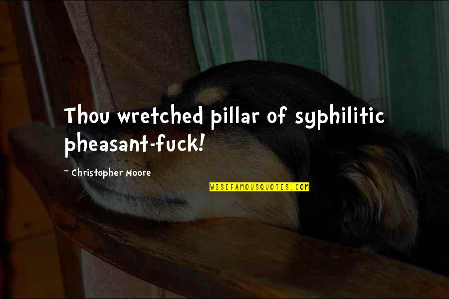 Syphilitic Quotes By Christopher Moore: Thou wretched pillar of syphilitic pheasant-fuck!