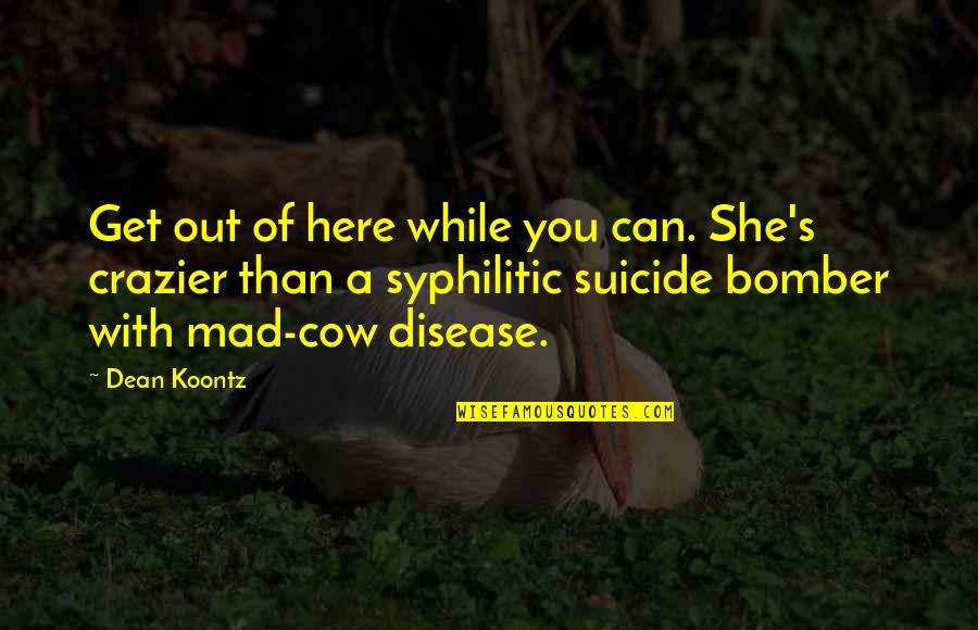 Syphilitic Quotes By Dean Koontz: Get out of here while you can. She's