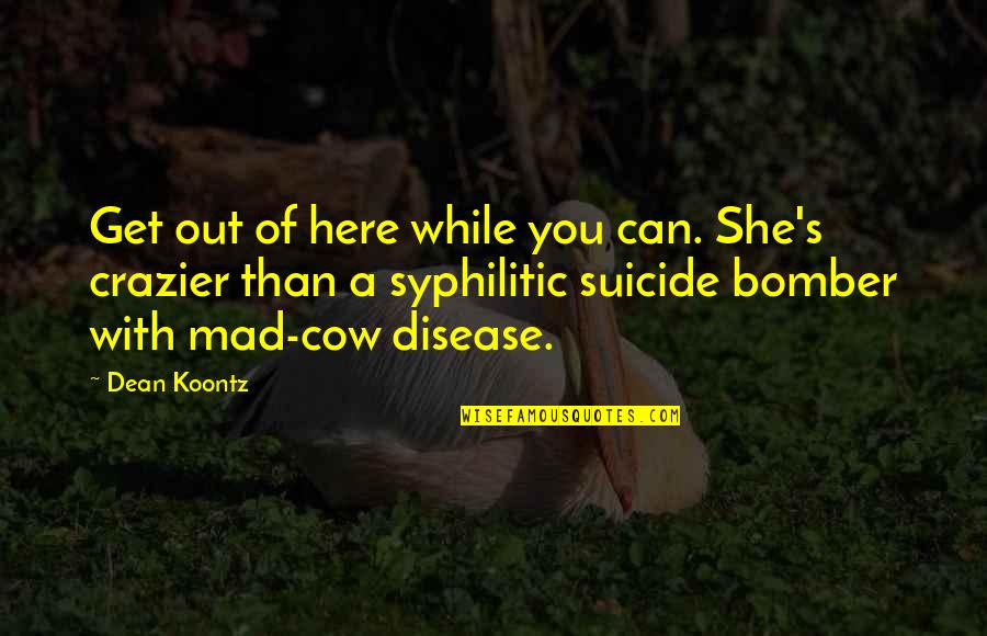 Syphilitic Quotes By Dean Koontz: Get out of here while you can. She's Syphilitic Quotes By Dean Koontz: Get out of here while you can. She's